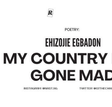 POETRY: MY COUNTRY HAS GONE MAD | EHIZOJIE EGBADON POETRY: MY COUNTRY HAS GONE MAD | EHIZOJIE EGBADON