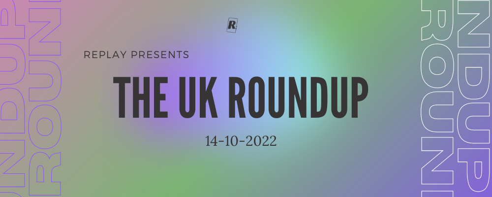 THE ROUNDUP UK: 14TH OCTOBER 2022 THE ROUNDUP UK: 14TH OCTOBER 2022
