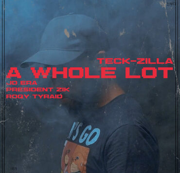 Teck-Zilla : “A Whole Lot” featuring JD Era, President Zik, Roqy Tyraid Teck-Zilla : “A Whole Lot” featuring JD Era, President Zik, Roqy Tyraid