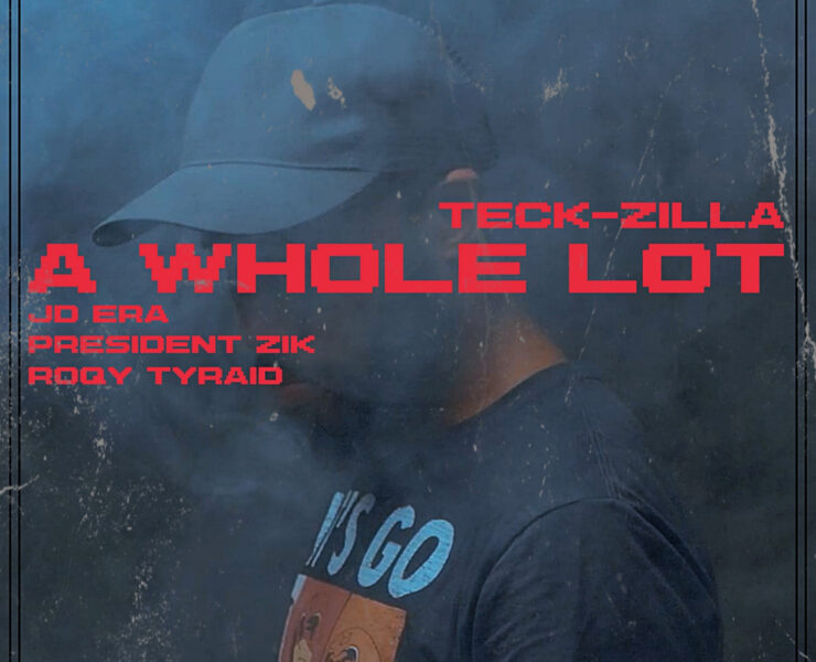 Teck-Zilla : “A Whole Lot” featuring JD Era, President Zik, Roqy Tyraid