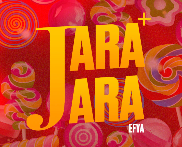 EFYA’S ‘JARA JARA’: A HARMONIOUS BLEND OF PASSION AND AFROBEATS GROOVE