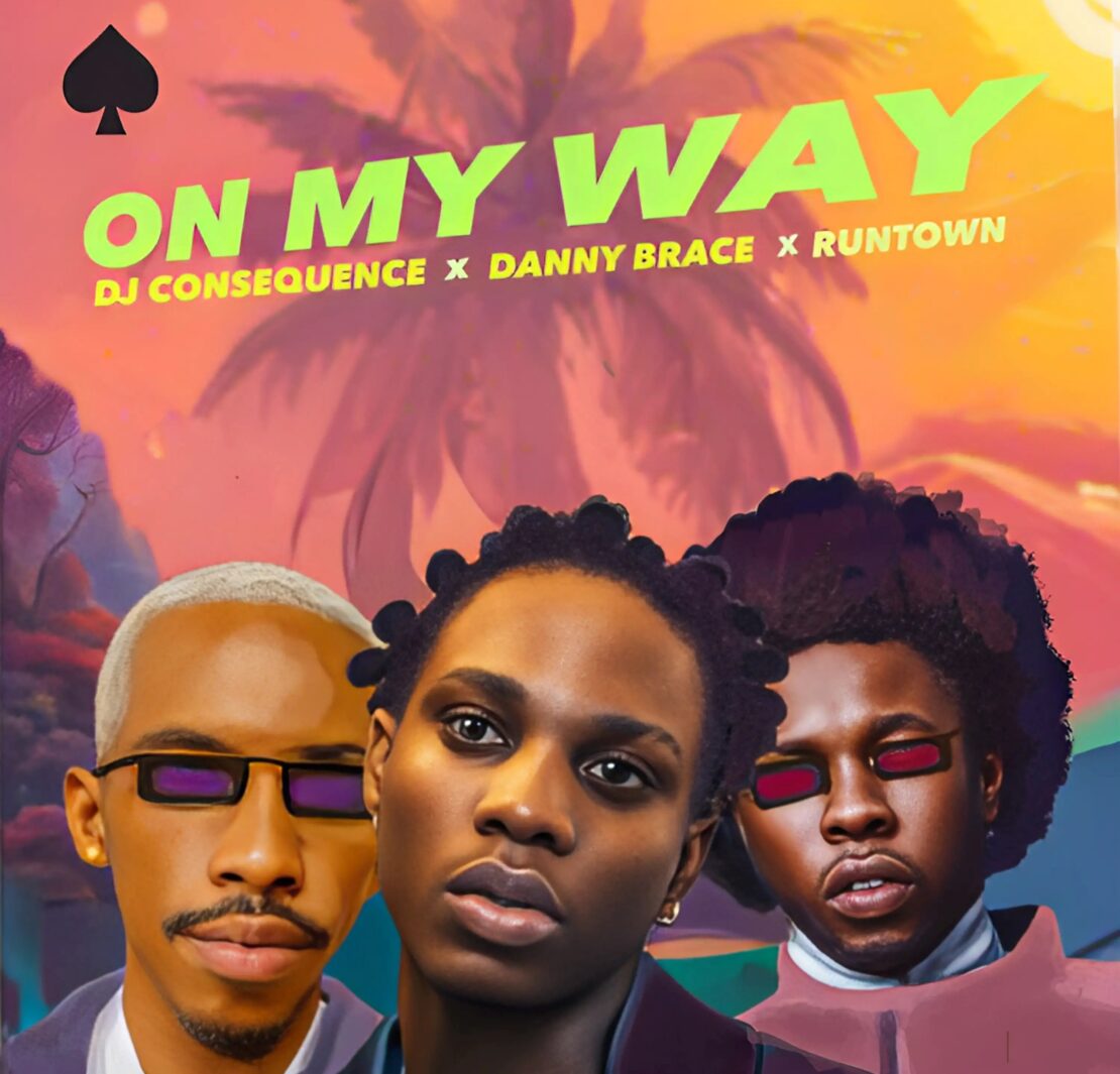 DJ CONSEQUENCE, DANNY BRACE & RUNTOWN TEAM UP FOR A NEW AFRO-FUSION HIT: ON MY WAY DJ CONSEQUENCE, DANNY BRACE & RUNTOWN TEAM UP FOR A NEW AFRO-FUSION HIT: ON MY WAY