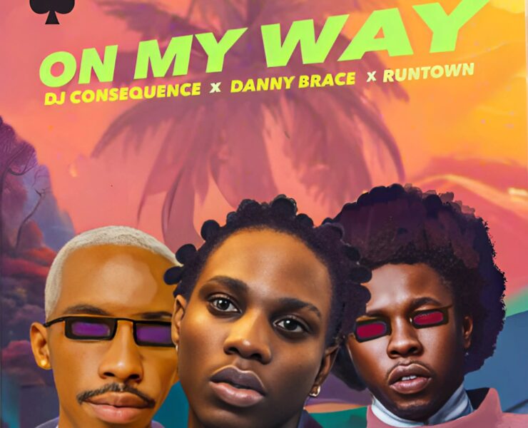 DJ CONSEQUENCE, DANNY BRACE & RUNTOWN TEAM UP FOR A NEW AFRO-FUSION HIT: ON MY WAY