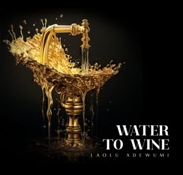Laolu Adewumi’s ‘Water to Wine’ exudes confidence in God Laolu Adewumi’s ‘Water to Wine’ exudes confidence in God