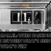 In Parallel: When Fashion Lives Between What’s Seen and What’s Felt