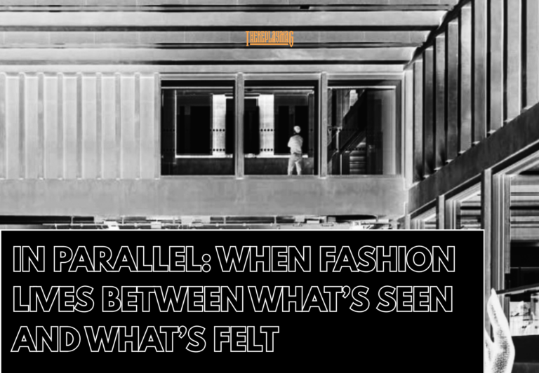 In Parallel: When Fashion Lives Between What’s Seen and What’s Felt